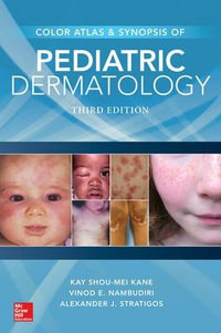 Color Atlas and Synopsis of Pediatric Dermatology : Third Edition - Kay Shou-Mei Kane