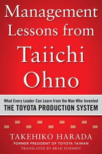 Management Lessons from Taiichi Ohno : What Every Leader Can Learn from the Man Who Invented the Toyota Production System - Takehiko Harada