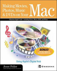 Making Movies, Photos, Music & DVDs on Your Mac : Using Apple's Digital Hub - Jesse Feiler