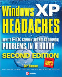 Windows XP Headaches : How to Fix Common (and Not So Common) Problems in a Hurry, Second Edition - Curt Simmons