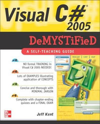 Visual C# 2005 Demystified : A Self-teaching Guide : The Demystified Series - Jeff Kent