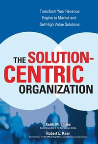 The Solution-Centric Organization - Keith M. Eades