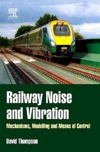 Railway Noise and Vibration : Mechanisms, Modelling and Means of Control - David Thompson