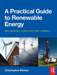 A Practical Guide to Renewable Energy : Microgeneration systems and their Installation - Christopher Kitcher