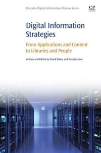 Digital Information Strategies : From Applications and Content to Libraries and People - David Baker