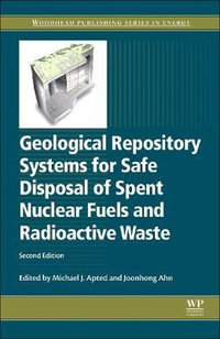 Geological Repository Systems for Safe Disposal of Spent Nuclear Fuels and Radioactive Waste : Woodhead Publishing Series in Energy - Apted