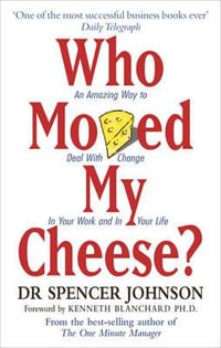 Who Moved My Cheese? : An Amazing Way to Deal with Change in Your Work and in Your Life - Spencer Johnson