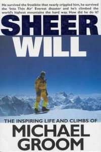 Sheer Will : Inspiring Life and Climbs of Michael Groom - Michael Groom