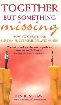 Together But Something Missing : How to create and sustain successful relationships - Ben Renshaw