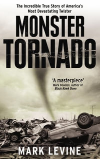 Monster Tornado : The Incredible True Story of America's Most Devastating Twister - Mark Levine