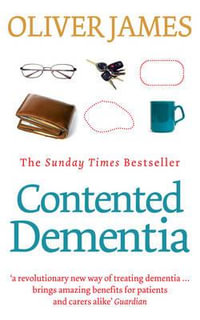 Contented Dementia : 24-hour Wraparound Care for Lifelong Well-being - Oliver James