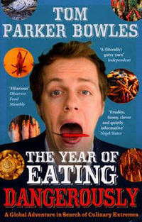 The Year Of Eating Dangerously : A Global Adventure in Search of Culinary Extremes - Tom Parker Bowles