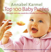 Top 100 Baby Purees : 100 Quick and Easy Meals for a Healthy and Happy Baby - Annabel Karmel