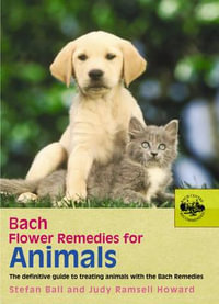 Bach Flower Remedies For Animals : The Definitive Guide to Treating Animals with the Bach Remedies - Judy Howard