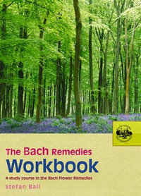 The Bach Remedies Workbook : A Study Course in the Bach Flower Remedies - Stefan Ball