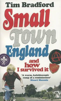 Small Town England : And How I Survived It - Tim Bradford