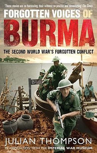 Forgotten Voices of Burma : The Second World War's Forgotten Conflict - Julian Thompson