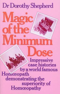 Magic Of The Minimum Dose : Impressive case histories by a world famous Homoeopath demonstrating the superiority of Homoeopathy - Dorothy Shepherd