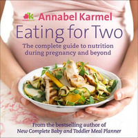 Eating For Two : The Complete Guide to Nutrition During Pregnancy and Beyond - Annabel Karmel