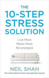 The 10-Step Stress Solution : Live More, Relax More, Re-energise - Neil Shah