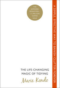 The Life-Changing Magic of Tidying : A Simple, Effective Way to Banish Clutter Forever - Marie Kondo