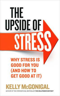 The Upside of Stress : Why stress is good for you (and how to get good at it) - Kelly McGonigal