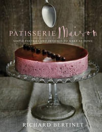 Patisserie Maison : The Step-by-step Guide to Simple Sweet Pastries for the Home Baker - Richard Bertinet