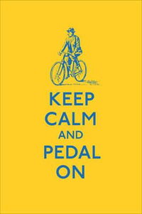 Keep Calm and Pedal On : Keep Calm and Carry on - No Author