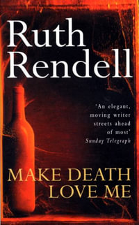 Make Death Love Me : a nightmarish mystery of desire and deceit from the award-winning queen of crime, Ruth Rendell - Ruth Rendell