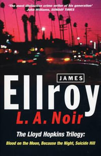 L.A. Noir: The Lloyd Hopkins Trilogy : Blood on the Moon, Because the Night & Suicide Hill - James Ellroy