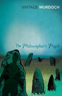 The Philosopher's Pupil : Vintage Classics - Iris Murdoch