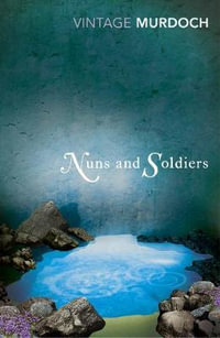 Nuns and Soldiers : Vintage Classics - Iris Murdoch