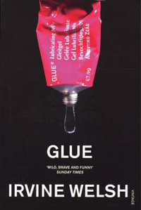 Glue : From the bestselling author of Trainspotting and Crime - Irvine Welsh