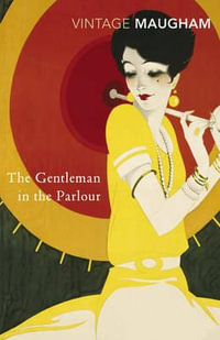 The Gentleman in the Parlour : A Record of a Journey from Rangoon to Haiphong : Vintage Classics - William Somerset Maugham