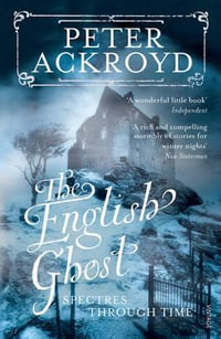 The English Ghost : Spectres Through Time - Peter Ackroyd