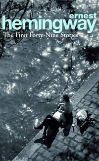 The First Forty-Nine Stories : Arrow Classic S. - Ernest Hemingway