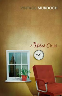 A Word Child : Vintage Classics - Iris Murdoch