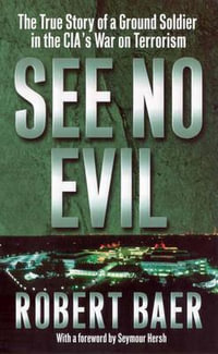 See No Evil : The True Story of a Ground Soldier in the CIA's War on Terrorism - Robert Baer