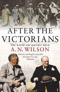 After The Victorians : The World Our Parents Knew - A.N. Wilson