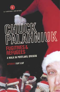 Fugitives And Refugees : A Walk in Portland, Oregon - Chuck Palahniuk