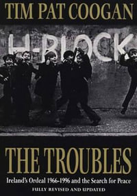 The Troubles : Ireland's Ordeal 1966-1995 and the Search for Peace - Tim Pat Coogan