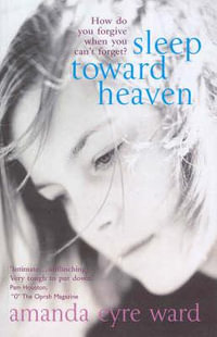 Sleep Toward Heaven : How do you forgive when you can't forget? - Amanda Eyre Ward