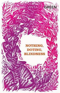 Nothing, Doting, Blindness : Vintage Classics - Henry Green