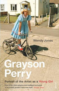 Grayson Perry:  Portrait Of The Artist As A Young Girl - Wendy Jones