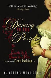 Dancing to the Precipice : Lucie de la Tour du Pin and the French Revolution - Caroline Moorehead