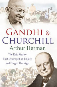 Gandhi and Churchill : The Rivalry That Destroyed an Empire and Forged Our Age - Arthur Herman