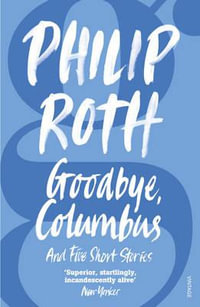 Goodbye, Columbus : And Five Short Stories: Goodbye Columbus; the Conve Rsion of the Jews; Defender of the Faith; Epstein; You Can't Tell a M an By the Song He Sings; Eli, the Fanatic - Philip Roth