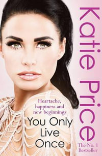 You Only Live Once : Heartache, happiness and new beginnings - Katie Price