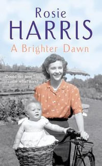 A Brighter Dawn : a thought-provoking, mesmerising and moving saga set in Cardiff from much-loved and bestselling author Rosie Harris - Rosie Harris