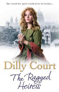 The Ragged Heiress : A heartwarming historical saga from Sunday Times bestselling author Dilly Court - Dilly Court